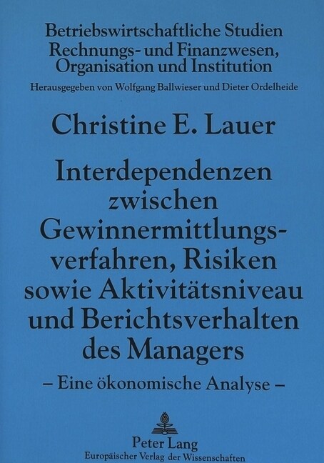 Interdependenzen Zwischen Gewinnermittlungsverfahren, Risiken Sowie Aktivitaetsniveau Und Berichtsverhalten Des Managers: Eine Oekonomische Analyse (Paperback)