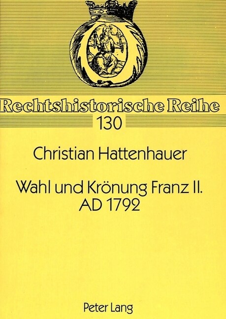 Wahl Und Kroenung Franz II. Ad 1792: Das Heilige Reich Kroent Seinen Letzten Kaiser - Das Tagebuch Des Reichsquartiermeisters Hieronymus Gottfried Von (Paperback)