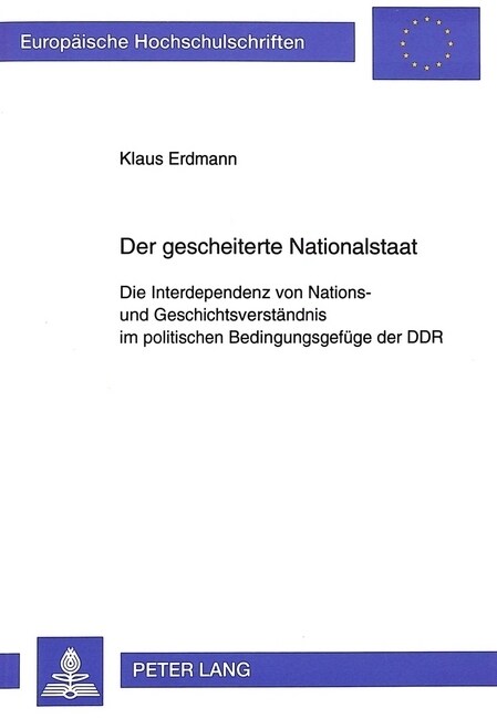 Der Gescheiterte Nationalstaat: Die Interdependenz Von Nations- Und Geschichtsverstaendnis Im Politischen Bedingungsgefuege Der Ddr (Paperback)