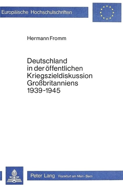 Deutschland in Der Oeffentlichen Kriegszieldiskussion Grossbritanniens 1939-1945 (Paperback)