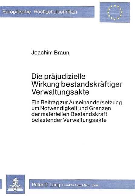 Die Praejudizielle Wirkung Bestandskraeftiger Verwaltungsakte: Ein Beitrag Zur Auseinandersetzung Um Notwendigkeit Und Grenzen Der Materiellen Bestand (Paperback)