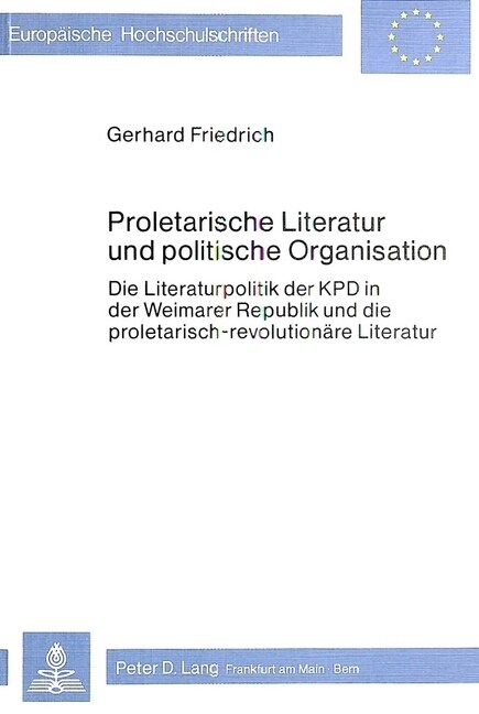 Proletarische Literatur Und Politische Organisation: Die Literaturpolitik Der Kpd in Der Weimarer Republik Und Die Proletarisch-Revolutionaere Literat (Paperback)