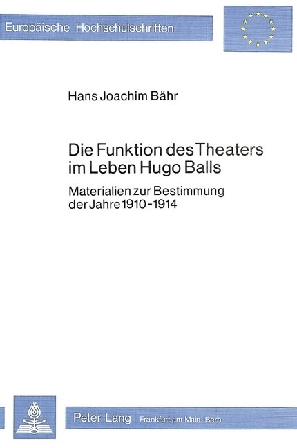Die Funktion Des Theaters Im Leben Hugo Balls: Materialien Zur Bestimmung Der Jahre 1910-1914 (Paperback)