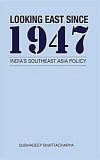 Looking East Since 1947: Indias Southeast Asia Policy (Hardcover)