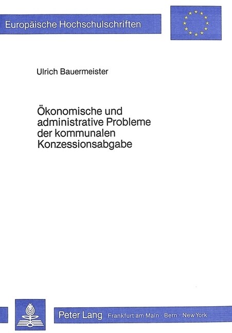 Oekonomische Und Administrative Probleme Der Kommunalen Konzessionsabgabe: Dargestellt Am Beispiel Der Elektrizitaetsversorgung (Paperback)