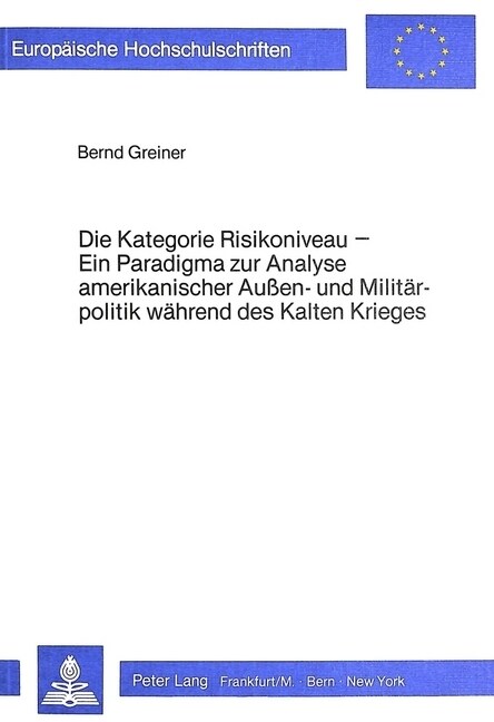 Die Kategorie Risikoniveau: Ein Paradigma Zur Analyse Amerikanischer Aussen- Und Militaerpolitik Waehrend Des Kalten Krieges- Dargestellt Anhand N (Paperback)