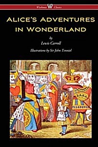 Alices Adventures in Wonderland (Wisehouse Classics - Original 1865 Edition with the Complete Illustrations by Sir John Tenniel) (Paperback, 2016)