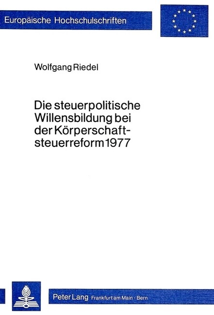 Die Steuerpolitische Willensbildung Bei Der Koerperschaftsteuerreform 1977 (Paperback)