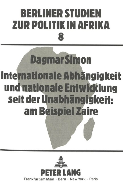 Internationale Abhaengigkeit Und Nationale Entwicklung Seit Der Unabhaengigkeit: Am Beispiel Zaire (Paperback)