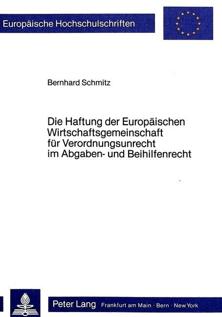 Die Haftung Der Europaeischen Wirtschaftsgemeinschaft Fuer Verordnungsunrecht Im Abgaben- Und Beihilfenrecht (Paperback)