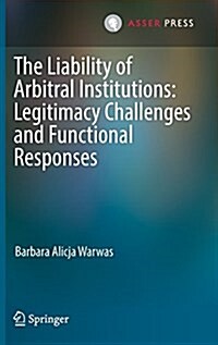 The Liability of Arbitral Institutions: Legitimacy Challenges and Functional Responses (Hardcover, 2017)