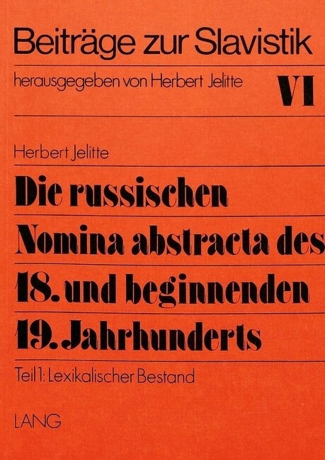 Die Russischen Nomina Abstracta Des 18. Und Beginnenden 19. Jahrhunderts: Ein Beitrag Zur Wortbildung Und Wortforschung- Teil 1: Lexikalischer Bestand (Paperback)