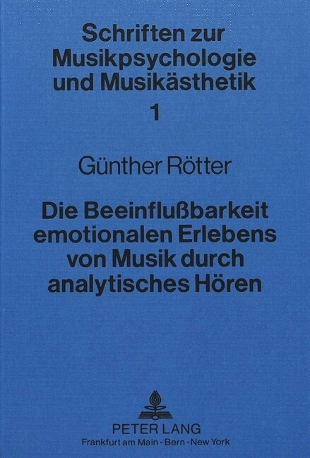 Die Beeinflussbarkeit Emotionalen Erlebens Von Musik Durch Analytisches Hoeren: Psychologische Und Physiologische Beobachtungen (Paperback)