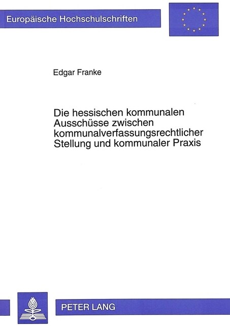 Die Hessischen Kommunalen Ausschuesse Zwischen Kommunalverfassungsrechtlicher Stellung Und Kommunaler Praxis (Paperback)