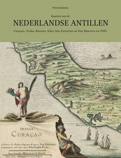 Kaarten Van de Nederlandse Antillen: Cura?o, Aruba, Bonaire, Saba, Sint Eustatius En Sint Maarten Tot 1900 (Hardcover)