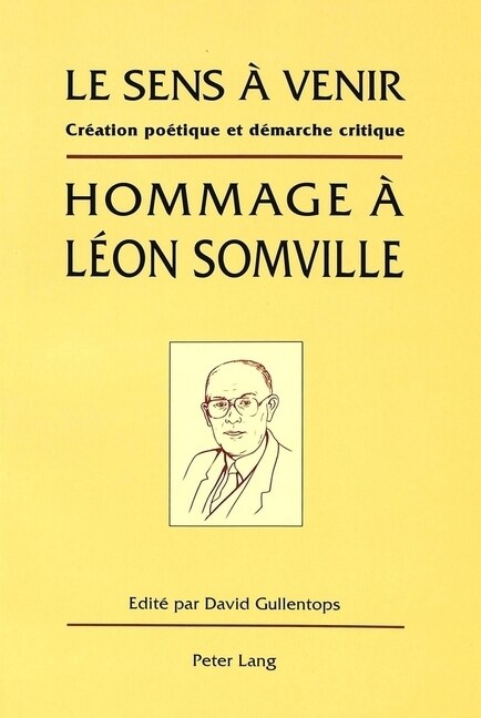 Le Sens ?Venir- Hommage ?L?n Somville: Cr?tion Po?ique Et D?arche Critique- (Paperback)