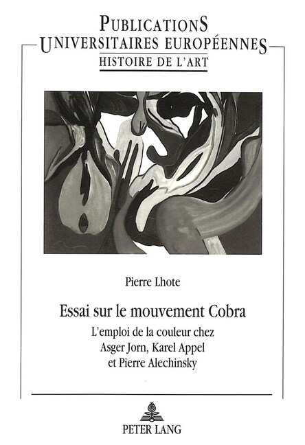 Essai Sur Le Mouvement Cobra: LEmploi de La Couleur Chez Asger Jorn, Karel Appel Et Pierre Alechinsky (Paperback)
