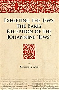 Exegeting the Jews: The Early Reception of the Johannine Jews (Hardcover)