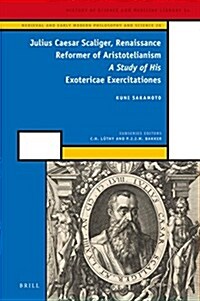 Julius Caesar Scaliger, Renaissance Reformer of Aristotelianism: A Study of His Exotericae Exercitationes (Hardcover)