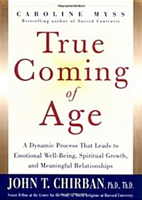 True Coming of Age : A dynamic process that leads to emotional stability, spiritual growth, and meaningful relationships (Hardcover, 1)