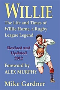 Willie - the Life and Times of Willie Horne, a Rugby League Legend (Paperback, Revised and upd)