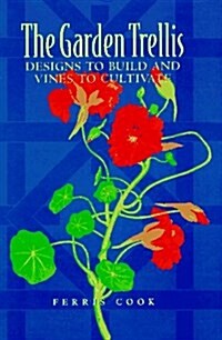 The Garden Trellis: Designs to Build and Vines to Cultivate (Hardcover, First Edition)