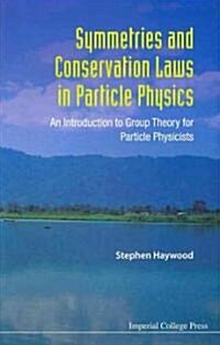Symmetries And Conservation Laws In Particle Physics: An Introduction To Group Theory For Particle Physicists (Paperback)