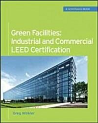 Green Facilities: Industrial and Commercial Leed Certification (Hardcover)