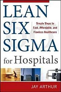 Lean Six SIGMA for Hospitals: Simple Steps to Fast, Affordable, Flawless Healthcare (Paperback)