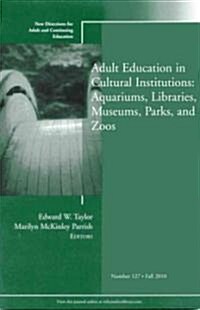 Adult Education in Libraries, Museums, Parks, and Zoos : New Directions for Adult and Continuing Education, Number 127 (Paperback)