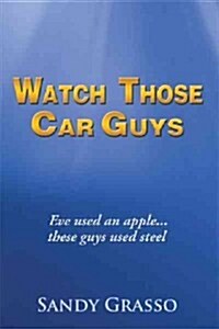 Watch Those Car Guys: Eve Used an Apple...These Guys Used Steel. (Hardcover)