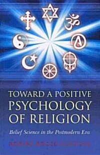 Toward a Positive Psychology of Religion : Belief Science in the Postmodern Era (Paperback)