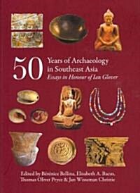 50 Years of Archaeology in Southeast Asia: Essays in Honour of Ian Glover (Paperback)