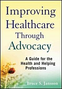 Improving Healthcare Through Advocacy: A Guide for the Health and Helping Professions (Paperback)