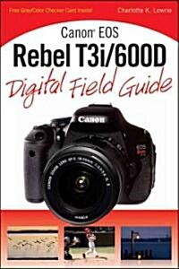 Canon EOS Rebel T3i / 600D Digital Field Guide (Paperback)