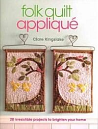 Folk Quilt Applique : Irresistible Projects, Clever Techniques (Paperback)