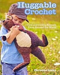 Huggable Crochet: Cute and Cuddly Animals from Around the World (Paperback)