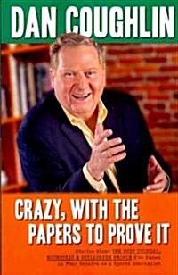 Crazy, with the Papers to Prove It: Stories about the Most Unusual, Eccentric and Outlandish People Ive Known in Four Decades as a Sports Journalist (Paperback)