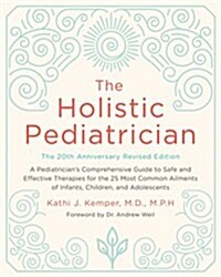 The Holistic Pediatrician, Twentieth Anniversary Revised Edition: A Pediatricians Comprehensive Guide to Safe and Effective Therapies for the 25 Most (Paperback)