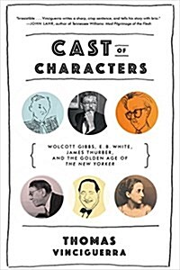 Cast of Characters: Wolcott Gibbs, E. B. White, James Thurber, and the Golden Age of the New Yorker (Paperback)