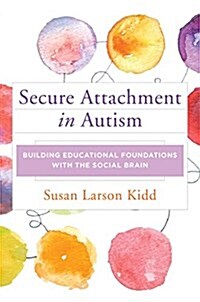 Secure Attachment in Autism: Building Educational Foundations with the Social Brain (Hardcover)
