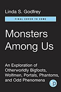 Monsters Among Us: An Exploration of Otherworldly Bigfoots, Wolfmen, Portals, Phantoms, and Odd Phenomena (Paperback)