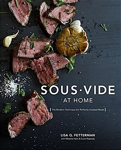 Sous Vide at Home: The Modern Technique for Perfectly Cooked Meals [a Cookbook] (Hardcover)