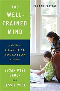 The Well-Trained Mind: A Guide to Classical Education at Home (Hardcover)