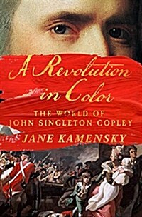 A Revolution in Color: The World of John Singleton Copley (Hardcover, Deckle Edge)