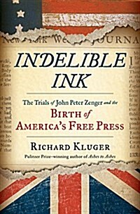 Indelible Ink: The Trials of John Peter Zenger and the Birth of Americas Free Press (Hardcover, Deckle Edge)