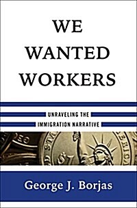 We Wanted Workers: Unraveling the Immigration Narrative (Hardcover)
