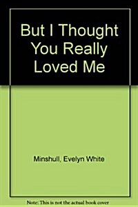 But I Thought You Really Loved Me (Hardcover)