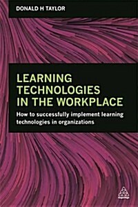 Learning Technologies in the Workplace : How to Successfully Implement Learning Technologies in Organizations (Paperback)