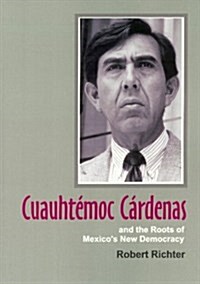 Cuauhtemoc Cardenas and the Roots of Mexicos New Democracy (Paperback)